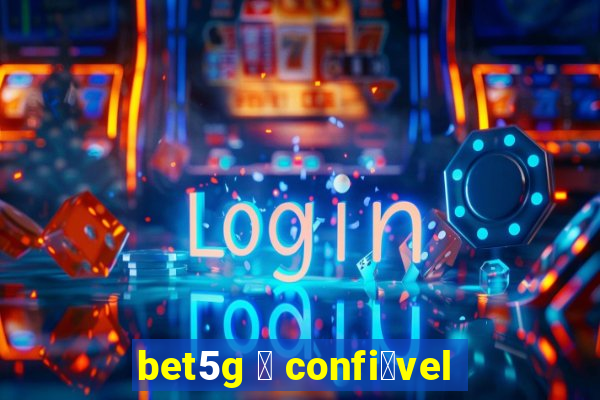 bet5g 茅 confi谩vel